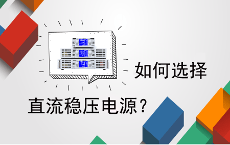 怎样选择一款适合自己企业的直流稳压电源？